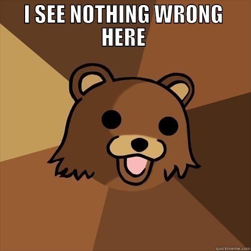 I SEE NOTHING WRONG HERE  Pedobear