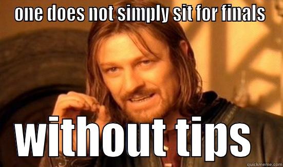 ONE DOES NOT SIMPLY SIT FOR FINALS WITHOUT TIPS  Boromir