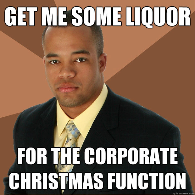 Get me some liquor for the corporate Christmas function  Successful Black Man