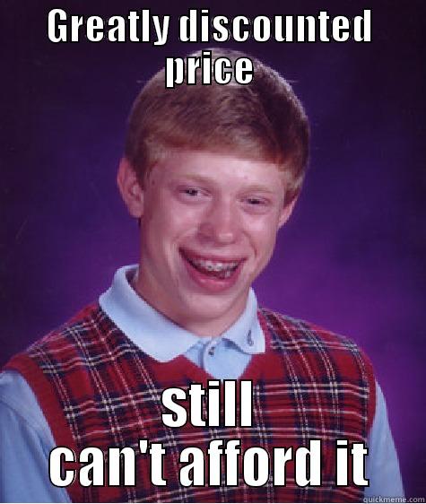 afford nothing - GREATLY DISCOUNTED PRICE STILL CAN'T AFFORD IT Bad Luck Brian