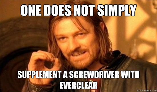 One Does Not Simply Supplement a screwdriver with everclear - One Does Not Simply Supplement a screwdriver with everclear  Boromir