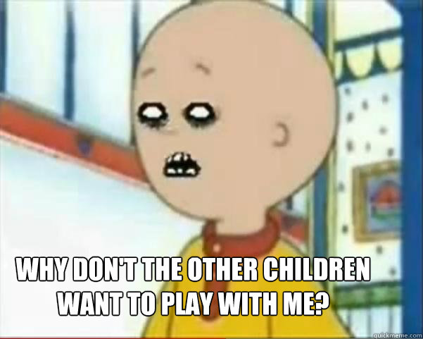 Why don't the other children want to play with me? - Why don't the other children want to play with me?  Confused Caillou