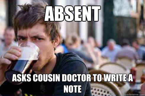 absent asks cousin doctor to write a note  Lazy College Senior