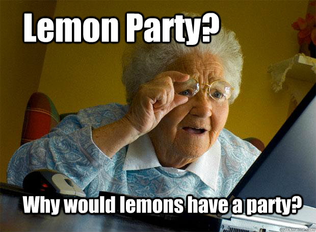 Lemon Party? Why would lemons have a party? - Lemon Party? Why would lemons have a party?  Grandma finds the Internet