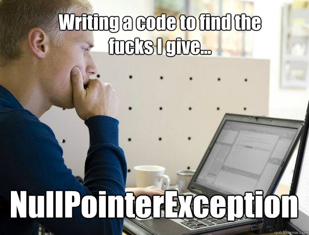 Writing a code to find the fucks I give... NullPointerException  Programmer