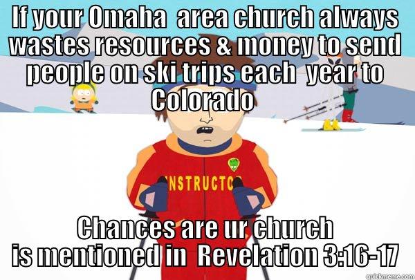 Omaha Nebraska Churches Ski Trips each year to Colorado - IF YOUR OMAHA  AREA CHURCH ALWAYS WASTES RESOURCES & MONEY TO SEND PEOPLE ON SKI TRIPS EACH  YEAR TO COLORADO  CHANCES ARE UR CHURCH IS MENTIONED IN  REVELATION 3:16-17 Super Cool Ski Instructor