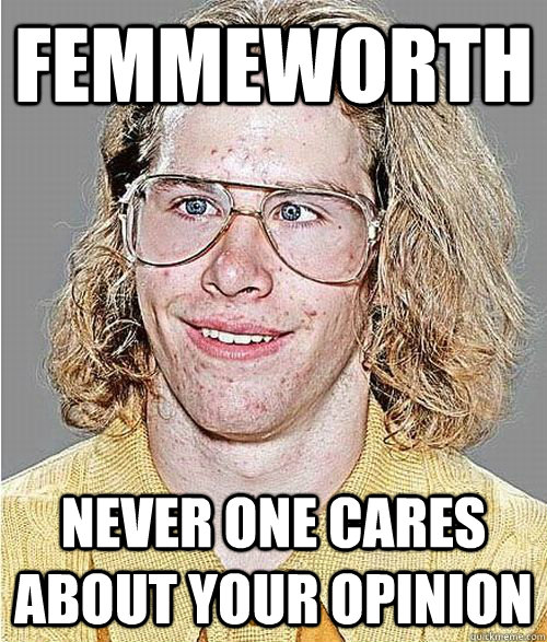 Femmeworth never one cares about your opinion  NeoGAF Asshole