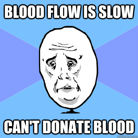 blood flow is slow can't donate blood  Okay Guy