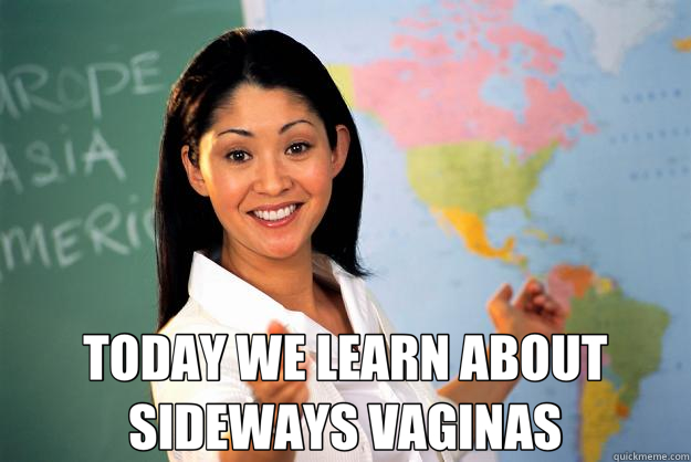  TODAY WE LEARN ABOUT SIDEWAYS VAGINAS  Unhelpful High School Teacher