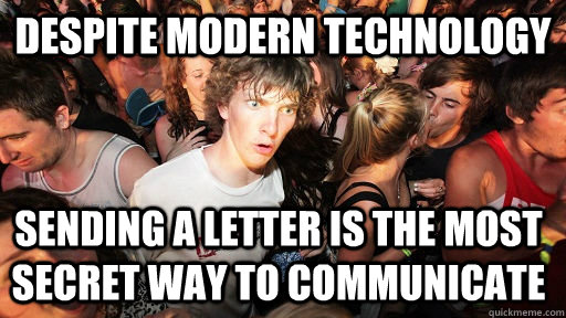 Despite modern technology SendiNG A LETTER is the most secret way to communicate - Despite modern technology SendiNG A LETTER is the most secret way to communicate  Sudden Clarity Clarence