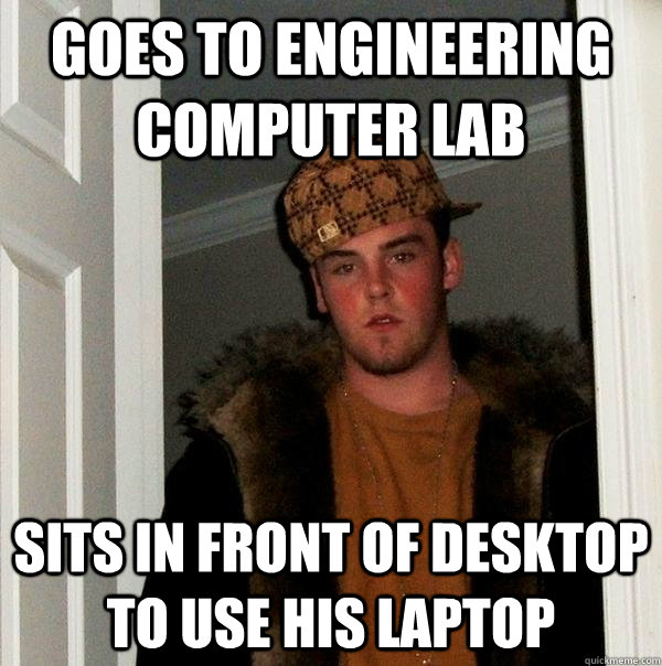 Goes to Engineering computer lab sits in front of desktop to use his laptop  Scumbag Steve