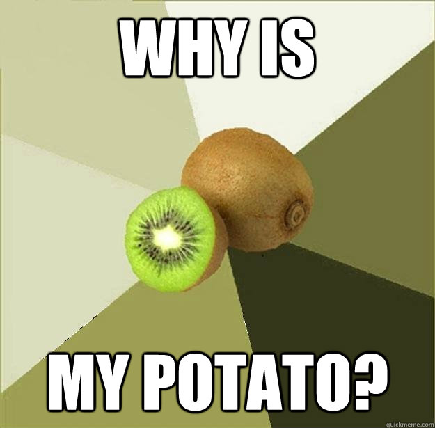 why is my potato? - why is my potato?  Unclear Meme Kiwi