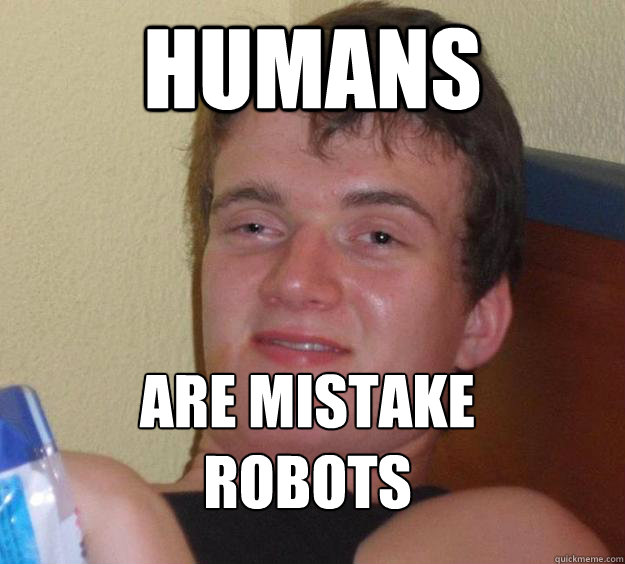 HUMANS ARE MISTAKE ROBOTS
  10 Guy