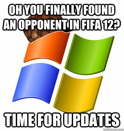 Oh you finally FOUND AN OPPONENT IN FIFA 12?  TIME FOR UPDATES  