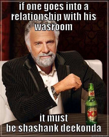 IF ONE GOES INTO A RELATIONSHIP WITH HIS WASROOM IT MUST BE SHASHANK DEEKONDA The Most Interesting Man In The World