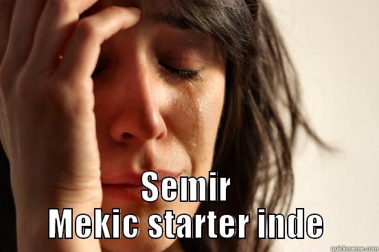  SEMIR MEKIC STARTER INDE First World Problems