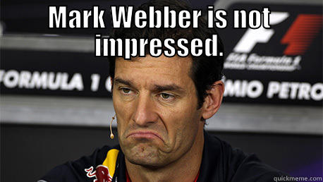 Unimpressed Webber - MARK WEBBER IS NOT IMPRESSED.  Misc