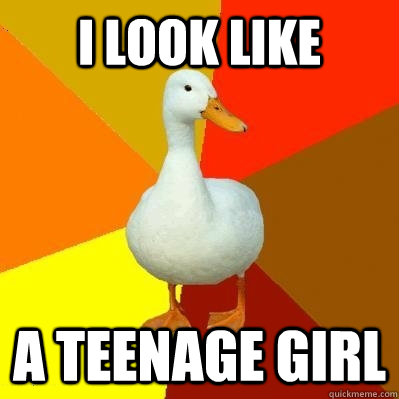 i look like a teenage girl - i look like a teenage girl  Tech Impaired Duck