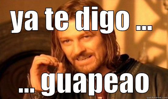 YA TE DIGO ...  ... GUAPEAO Boromir