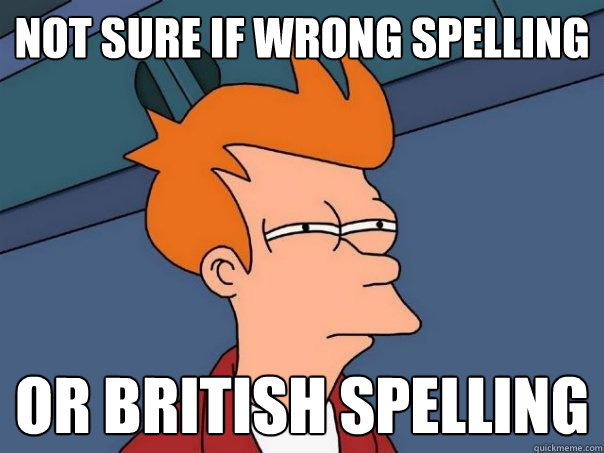 Not sure if wrong spelling or British spelling - Not sure if wrong spelling or British spelling  Futurama Fry