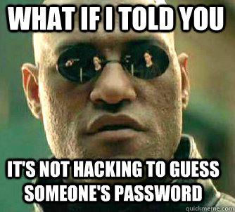 what if i told you it's not hacking to guess someone's password  Matrix Morpheus