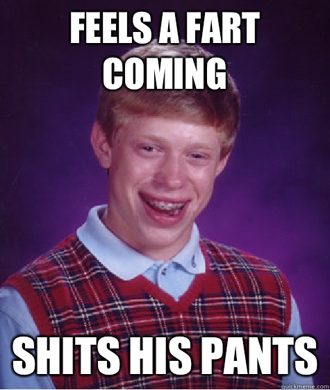 Feels a fart coming Shits his pants - Feels a fart coming Shits his pants  Bad Luck Brian