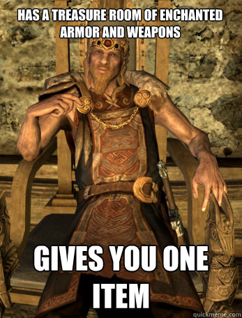 has a treasure room of enchanted armor and weapons gives you one item - has a treasure room of enchanted armor and weapons gives you one item  Scumbag Jarl of Whiterun