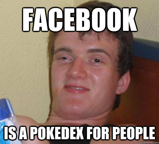 Facebook Is a pokedex for people - Facebook Is a pokedex for people  High guy