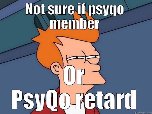 NOT SURE IF PSYQO MEMBER OR PSYQO RETARD Futurama Fry