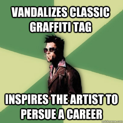 Vandalizes classic graffiti tag inspires the artist to persue a career   Helpful Tyler Durden