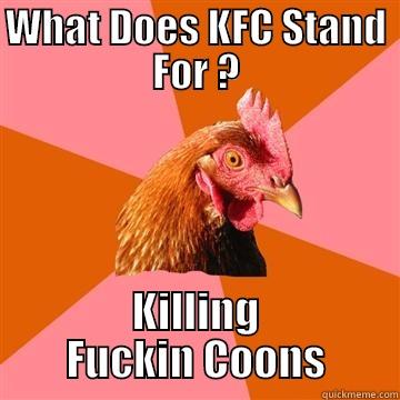 What KFC Really Stands For - WHAT DOES KFC STAND FOR ? KILLING FUCKIN COONS Anti-Joke Chicken