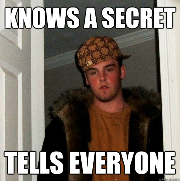 Knows a secret tells everyone - Knows a secret tells everyone  Scumbag Steve