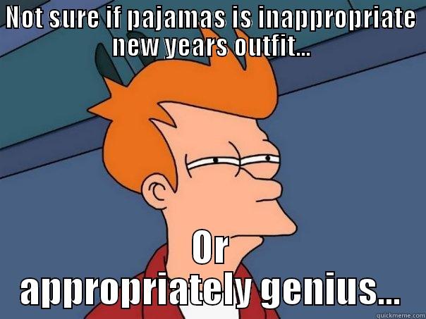 NOT SURE IF PAJAMAS IS INAPPROPRIATE NEW YEARS OUTFIT... OR APPROPRIATELY GENIUS... Futurama Fry