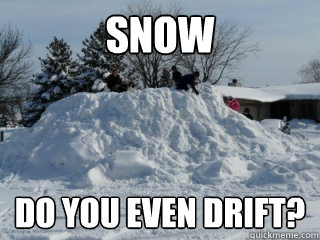 Snow Do you even drift? - Snow Do you even drift?  Misc