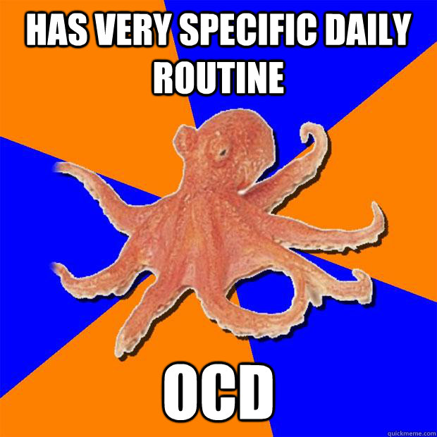 has very specific daily routine ocd  Online Diagnosis Octopus