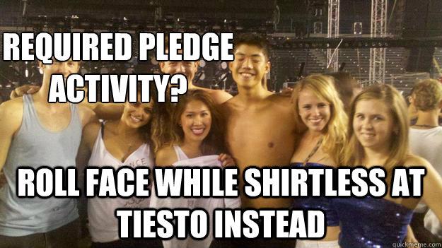 Top caption Roll face while shirtless at Tiesto instead Required pledge activity?  Raving Tim