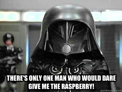 There's only one man who would dare give me the raspberry! - There's only one man who would dare give me the raspberry!  raspberry spaceballs