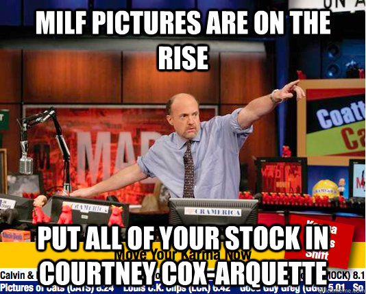 MILF pictures are on the rise Put all of your stock in Courtney cox-arquette  Mad Karma with Jim Cramer