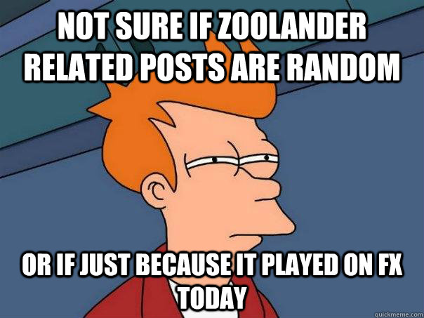 not sure if zoolander related posts are random Or if just because it played on fx today - not sure if zoolander related posts are random Or if just because it played on fx today  Futurama Fry