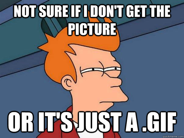 Not sure if i don't get the picture  or It's just a .GIF - Not sure if i don't get the picture  or It's just a .GIF  Futurama Fry