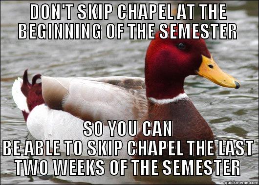 DON'T SKIP CHAPEL AT THE BEGINNING OF THE SEMESTER SO YOU CAN BE ABLE TO SKIP CHAPEL THE LAST TWO WEEKS OF THE SEMESTER Malicious Advice Mallard