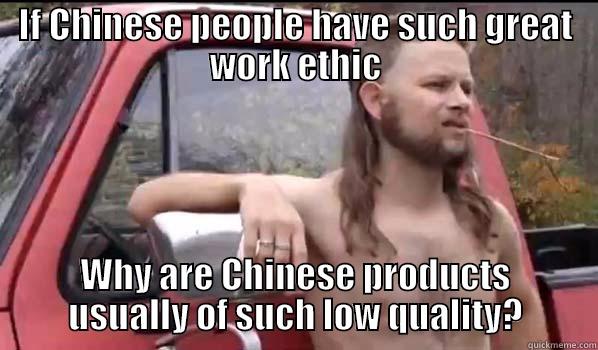 IF CHINESE PEOPLE HAVE SUCH GREAT WORK ETHIC WHY ARE CHINESE PRODUCTS USUALLY OF SUCH LOW QUALITY? Almost Politically Correct Redneck