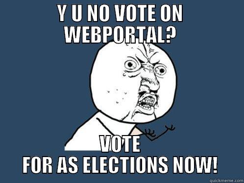 Y U NO VOTE ON WEBPORTAL? VOTE FOR AS ELECTIONS NOW! Y U No