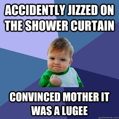 accidently jizzed on the shower curtain Convinced mother it was a lugee   Success Kid