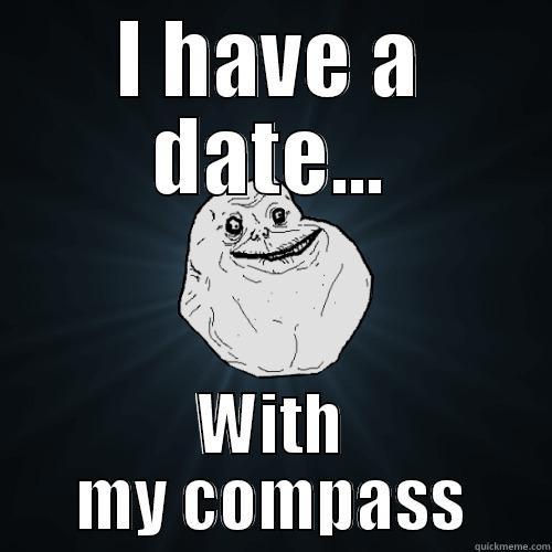 I HAVE A DATE... WITH MY COMPASS Forever Alone