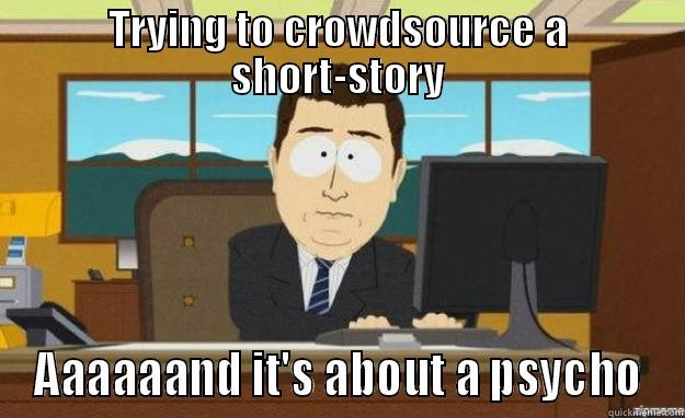 TRYING TO CROWDSOURCE A SHORT-STORY AAAAAAND IT'S ABOUT A PSYCHO aaaand its gone