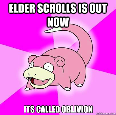 Elder Scrolls is out now Its called oblivion  Slowpoke