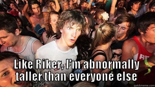  LIKE RIKER, I'M ABNORMALLY TALLER THAN EVERYONE ELSE Sudden Clarity Clarence