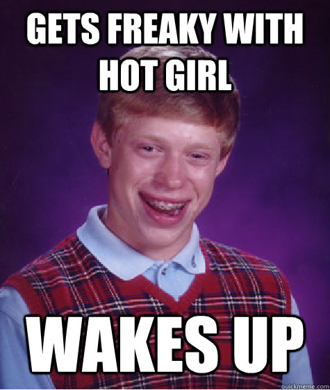 gets freaky with hot girl wakes up  Bad Luck Brian