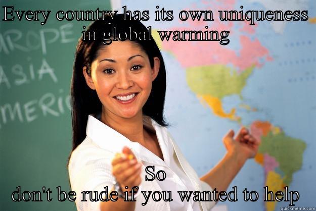 EVERY COUNTRY HAS ITS OWN UNIQUENESS IN GLOBAL WARMING SO DON'T BE RUDE IF YOU WANTED TO HELP Unhelpful High School Teacher